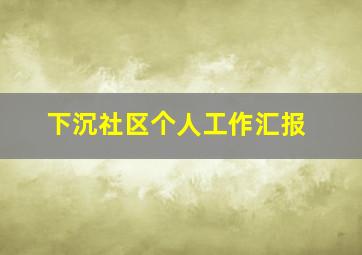 下沉社区个人工作汇报