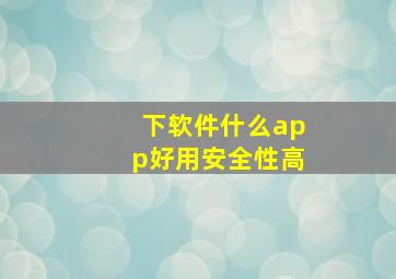 下软件什么app好用安全性高