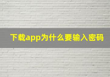 下载app为什么要输入密码