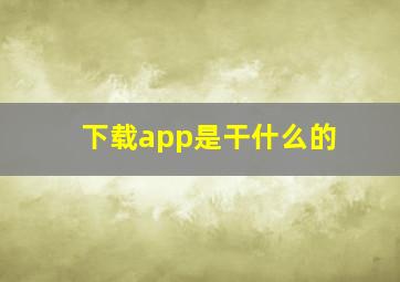 下载app是干什么的