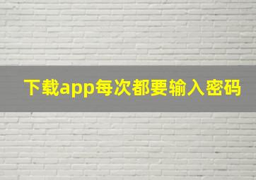 下载app每次都要输入密码