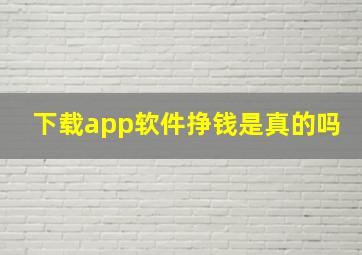 下载app软件挣钱是真的吗