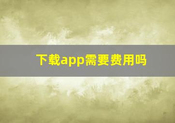 下载app需要费用吗