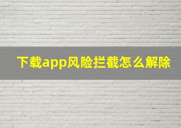 下载app风险拦截怎么解除