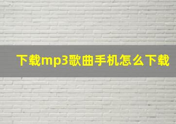 下载mp3歌曲手机怎么下载