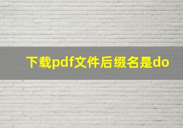 下载pdf文件后缀名是do