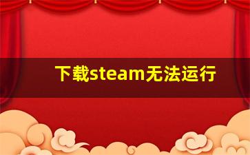 下载steam无法运行