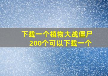 下载一个植物大战僵尸200个可以下载一个