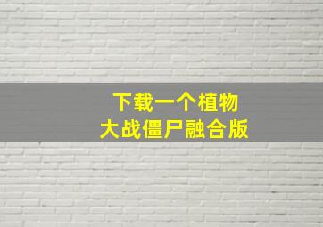 下载一个植物大战僵尸融合版