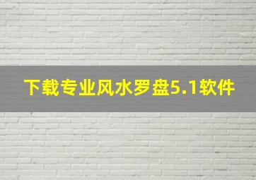 下载专业风水罗盘5.1软件