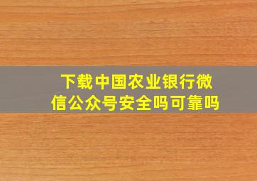 下载中国农业银行微信公众号安全吗可靠吗