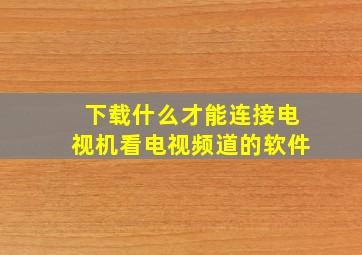 下载什么才能连接电视机看电视频道的软件