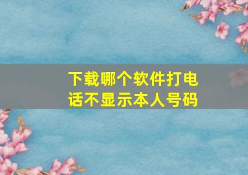 下载哪个软件打电话不显示本人号码