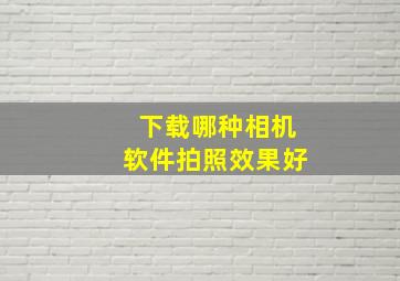 下载哪种相机软件拍照效果好