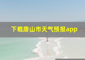 下载唐山市天气预报app