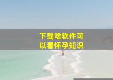 下载啥软件可以看怀孕知识