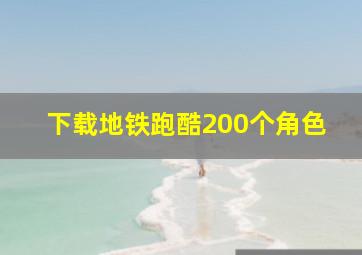 下载地铁跑酷200个角色