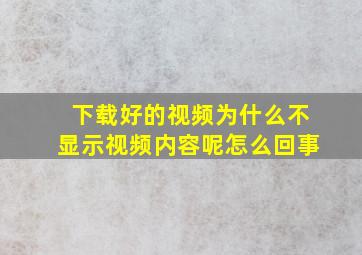 下载好的视频为什么不显示视频内容呢怎么回事