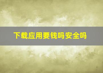 下载应用要钱吗安全吗