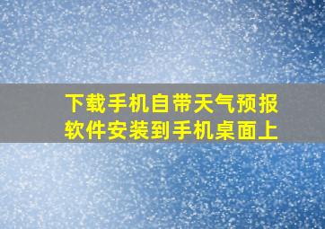 下载手机自带天气预报软件安装到手机桌面上