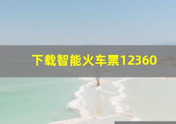 下载智能火车票12360