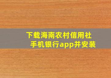 下载海南农村信用社手机银行app并安装