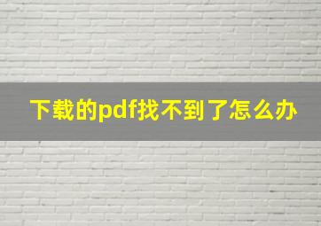 下载的pdf找不到了怎么办