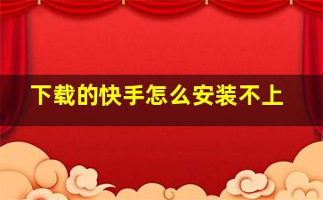 下载的快手怎么安装不上