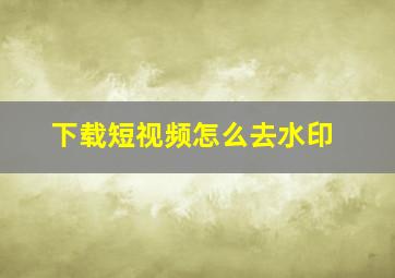 下载短视频怎么去水印