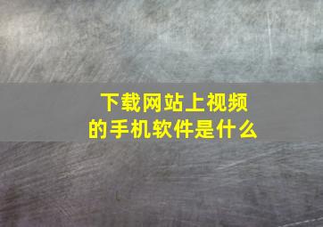 下载网站上视频的手机软件是什么