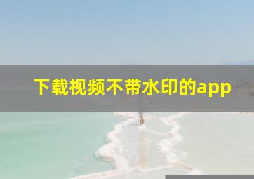 下载视频不带水印的app