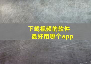 下载视频的软件最好用哪个app