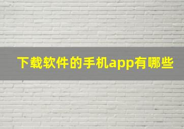 下载软件的手机app有哪些