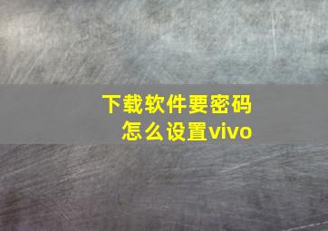 下载软件要密码怎么设置vivo