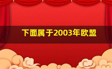 下面属于2003年欧盟