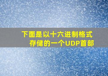 下面是以十六进制格式存储的一个UDP首部