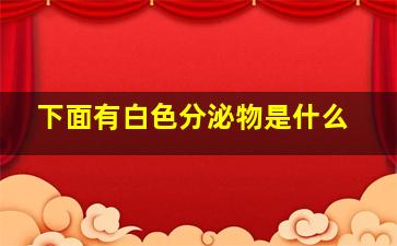 下面有白色分泌物是什么