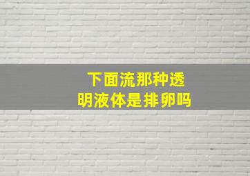 下面流那种透明液体是排卵吗