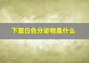 下面白色分泌物是什么