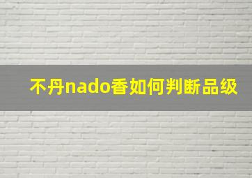 不丹nado香如何判断品级