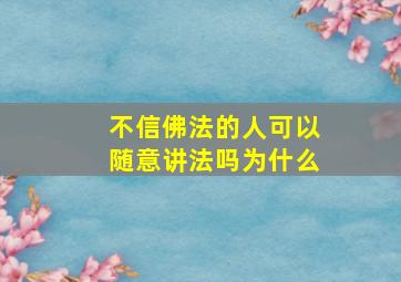 不信佛法的人可以随意讲法吗为什么