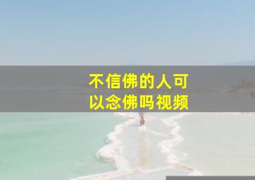 不信佛的人可以念佛吗视频