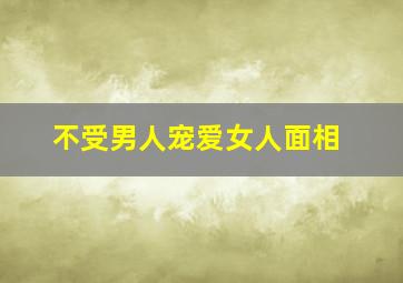 不受男人宠爱女人面相