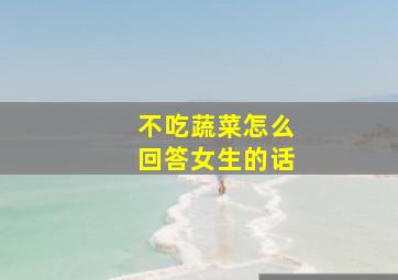 不吃蔬菜怎么回答女生的话