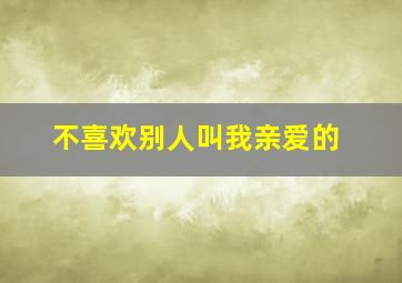 不喜欢别人叫我亲爱的