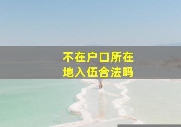 不在户口所在地入伍合法吗