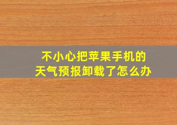 不小心把苹果手机的天气预报卸载了怎么办