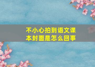 不小心拍到语文课本封面是怎么回事