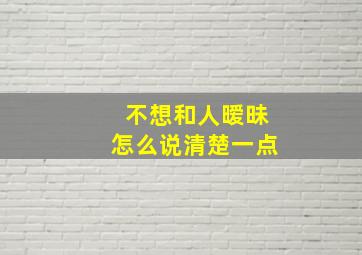 不想和人暧昧怎么说清楚一点