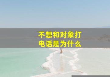 不想和对象打电话是为什么